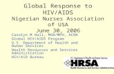 Global Response to HIV/AIDS Nigerian Nurses Association of USA June 30, 2006 Carolyn M Hall, MSN/MPH, ACRN Global HIV/AIDS Program U.S. Department of Health.