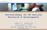 Partnerships in TB Vaccine Research & Development James E. Connolly President & CEO Aeras Global TB Vaccine Foundation.