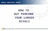 WORLD SERVICES GROUP HOW TO OUT PERFORM YOUR LARGER RIVALS.