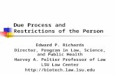 Due Process and Restrictions of the Person Edward P. Richards Director, Program in Law, Science, and Public Health Harvey A. Peltier Professor of Law LSU.