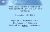 Medical Update Webinar: Management of TB in the Elderly December 16, 2008 Reynard J. McDonald, M.D. Professor of Medicine Medical Director, Lattimore Clinic.