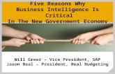 Five Reasons Why Business Intelligence Is Critical In The New Government Economy Will Greer – Vice President, SAP Jason Beal – President, Beal Budgeting.