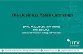 The Business Rates Campaign DAVID MAGOR OBE IRRV (HONS) CHIEF EXECUTIVE Institute of Revenues Rating and Valuation 1.