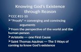 Knowing God’s Existence through Reason  CCC #31-35  “Proofs” = converging and convincing arguments  From the perspective of the world and the human.