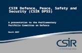 CSIR Defence, Peace, Safety and Security (CSIR DPSS) A presentation to the Parliamentary Portfolio Committee on Defence March 2007.