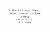 A Back-Stage Pass: What Every Hacker Wants Presented by: Art Jones.