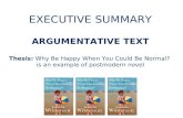 EXECUTIVE SUMMARY ARGUMENTATIVE TEXT Thesis: Why Be Happy When You Could Be Normal? is an example of postmodern novel.