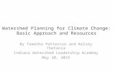 Watershed Planning for Climate Change: Basic Approach and Resources By Tamatha Patterson and Kelsey Thetonia Indiana Watershed Leadership Academy May 20,