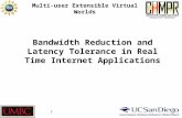 Bandwidth Reduction and Latency Tolerance in Real Time Internet Applications Multi-user Extensible Virtual Worlds 1.