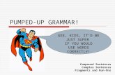 PUMPED-UP GRAMMAR! GEE, KIDS, IT’D BE JUST SUPER IF YOU WOULD USE WORDS CORRECTLY! Compound Sentences Complex Sentences Fragments and Run-Ons.