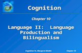 Cognition 7e, Margaret MatlinChapter 10 Cognition Language II: Language Production and Bilingualism Chapter 10.