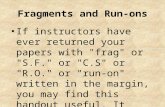 Fragments and Run-ons If instructors have ever returned your papers with "frag" or "S.F." or "C.S" or "R.O." or "run-on" written in the margin, you may.