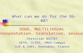 GOOD, MULTILINGUAL interpretation, translation, resources What can we do for the OG-08? Christian BOITET GETA, CLIPS, IMAG-campus UJF & CNRS, Grenoble,