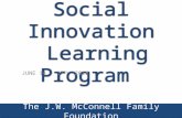 Social Innovation Learning Program JUNE 14 – 17 TH, 2015 The J.W. McConnell Family Foundation.