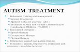 AUTISM TREATMENT 1. Behavioral training and management : Sensory Integration Appliyed Behavior analysis ( ABA ) Education of Autis and Related Communication.