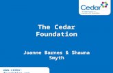Www.cedar-foundation.org The Cedar Foundation Joanne Barnes & Shauna Smyth.
