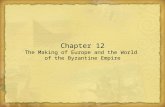 Chapter 12 The Making of Europe and the World of the Byzantine Empire.