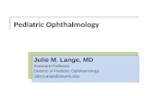 Pediatric Ophthalmology Julie M. Lange, MD Assistant Professor Division of Pediatric Ophthalmology Julie.Lange@osumc.edu.