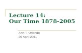 Lecture 14: Our Time 1878-2005 Ann T. Orlando 26 April 2011.