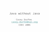 Java without Java Casey Durfee casey.durfee@spl.org casey.durfee@spl.org CODI 2006.