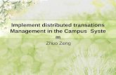Implement distributed transations Management in the Campus System Zhuo Zeng.