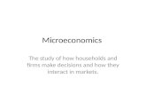 Microeconomics The study of how households and firms make decisions and how they interact in markets.
