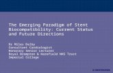 The Emerging Paradigm of Stent Biocompatibility: Current Status and Future Directions Dr Miles Dalby Consultant Cardiologist Honorary Senior Lecturer Royal.
