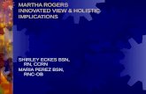 MARTHA ROGERS INNOVATED VIEW & HOLISTIC IMPLICATIONS SHIRLEY ECKES BSN, RN, CCRN MARIA PEREZ BSN, RNC-OB.