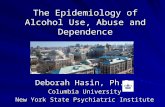 The Epidemiology of Alcohol Use, Abuse and Dependence Deborah Hasin, Ph.D. Columbia University New York State Psychiatric Institute.