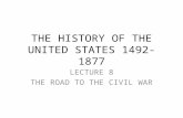 THE HISTORY OF THE UNITED STATES 1492-1877 LECTURE 8 THE ROAD TO THE CIVIL WAR.