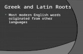 Greek and Latin Roots  Most modern English words originated from other languages.