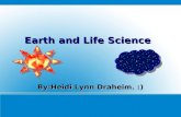 Earth and Life Science By : Heidi Lynn Draheim. :)