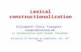 Lexical constructionalization Elizabeth Closs Traugott traugott@stanford.edu in collaboration with Graeme Trousdale University of Santiago de Compostela,