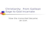 Christianity: From Galilean Sage to God Incarnate How the iconoclast became an icon.