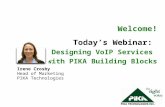 Welcome! Today’s Webinar: Designing VoIP Services with PIKA Building Blocks Irene Crosby Head of Marketing PIKA Technologies.
