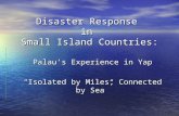 Disaster Response in Small Island Countries: Palau’s Experience in Yap “Isolated by Miles, Connected by Sea”