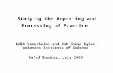 Studying the Reporting and Processing of Practice Edit Yerushalmi and Bat Sheva Eylon Weizmann Institute of Science Safed Seminar, July 2006.