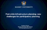 Post-crisis infrastructure planning: new challenges for participatory planning Christine Cheyne Massey University, New Zealand C.M.Cheyne@massey.ac.nz.
