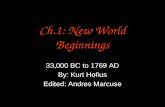 Ch.1: New World Beginnings 33,000 BC to 1769 AD By: Kurt Hofius Edited: Andres Marcuse.