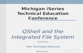 Michigan iSeries Technical Education Conference QShell and the Integrated File System Presented by Ryan Technology Resources Michael Ryan michael@ryantechnology.com.
