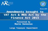 Presented By Mario Hannelas Large Taxpayer Department Amendments brought to VAT Act & MRA Act by the Finance Act 2015 05 June 2015.
