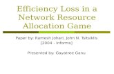 Efficiency Loss in a Network Resource Allocation Game Paper by: Ramesh Johari, John N. Tsitsiklis [2004 - Informs] Presented by: Gayatree Ganu.