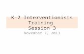 K-2 Interventionists Training Session 3 November 7, 2013.