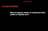Compressibility Why are gases easier to compress than solids or liquids are?