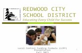 REDWOOD CITY SCHOOL DISTRICT Educating Every Child For Success Local Control Funding Formula (LCFF) Presentation Fall 2013 1.