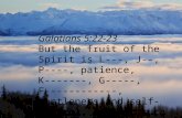 Galatians 5:22-23 But the fruit of the Spirit is L---, J--, P----, patience, K-------, G-----, F------------, gentleness and self- control. Against such.