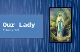 Primary 5/6. During the month of May we honour Our Lady, the Mother of God. We can do this by reciting the Rosary. The Rosary is the traditional devotion.