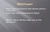 Place your homework (the dinner party!) in the bin.  Look over your Renaissance Notes  BJOTD: What did the alien say to the gardener?