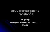 DNA Transcription / Translation Jeopardy With your FAVORITE HOST… Ms. B.