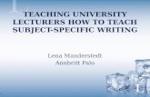 1 TEACHING UNIVERSITY LECTURERS HOW TO TEACH SUBJECT-SPECIFIC WRITING Lena Manderstedt Annbritt Palo.